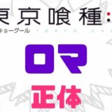 東京喰種ロマ正体
