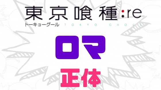 東京喰種ロマ正体