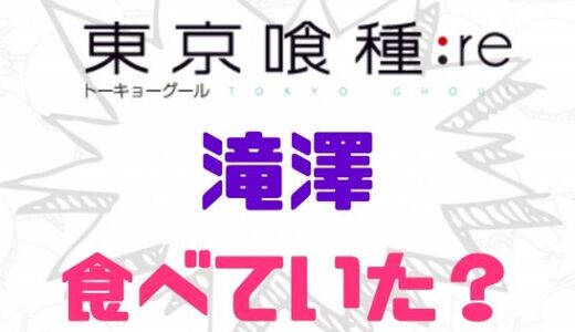 東京喰種:re・滝澤は滝澤を食べていたことが明らかに
