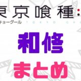 東京喰種和修まとめ
