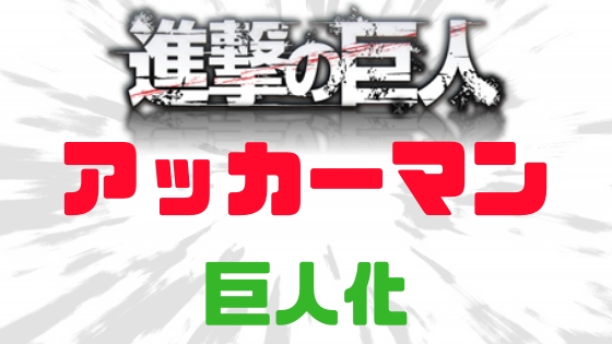 進撃の巨人アッカーマン巨人化